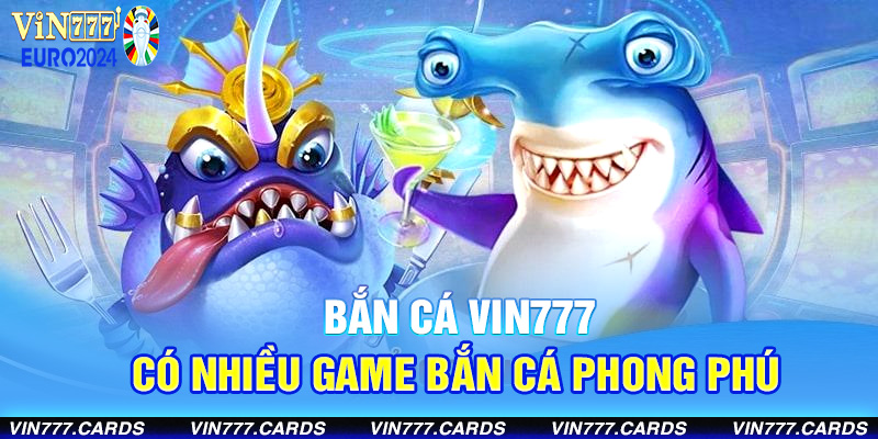 Bắn cá vin777 có nhiều tựa game săn cá phong phú