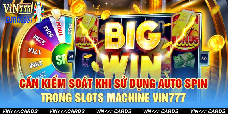 Cần kiểm soát auto spin khi tham gia slots machine vin777