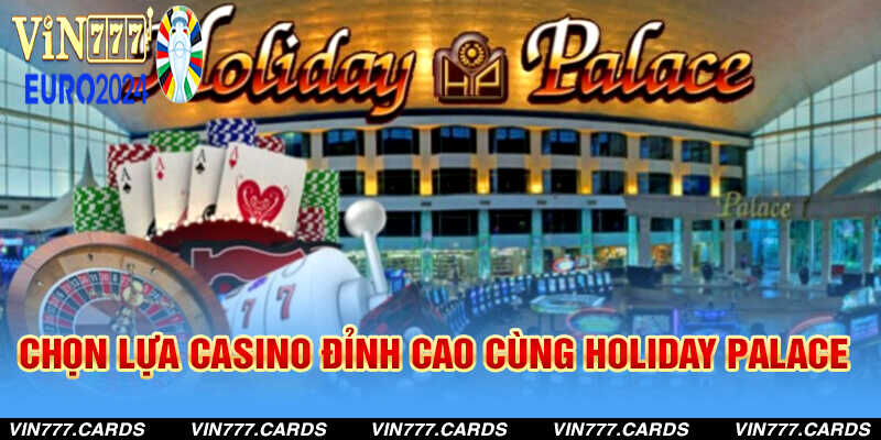 Chọn lựa casino đỉnh cao cùng holiday palace