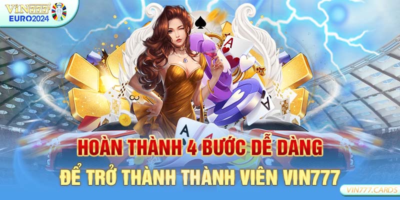 Hoàn thành 4 bước dễ dàng để trở thành thành viên vin777