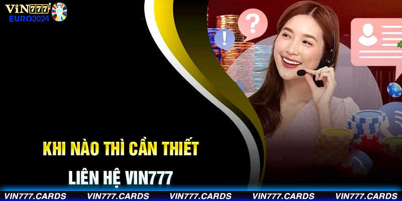 Khi nào thì khách hàng cần liên hệ vin777