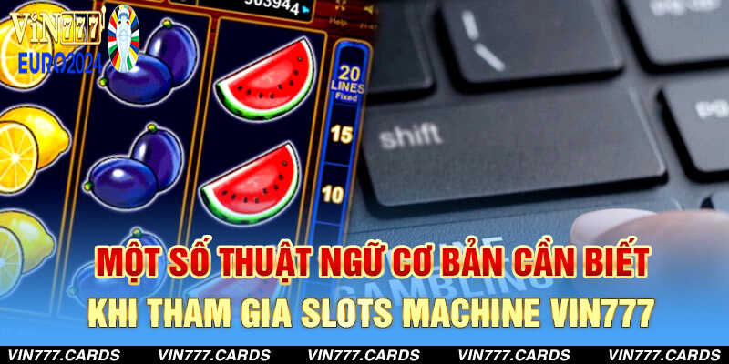 Một số thuật ngữ cần biết khi tham gia Slots Machine Vin777