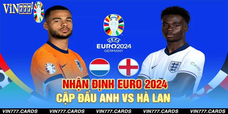 Nhận định cặp đấu Anh vs Hà Lan