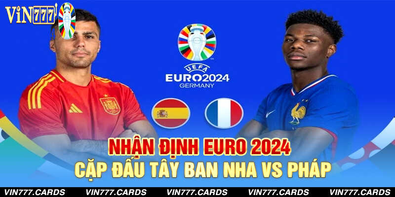 Nhận định Euro 2024 cặp đấu tây ban nha vs pháp