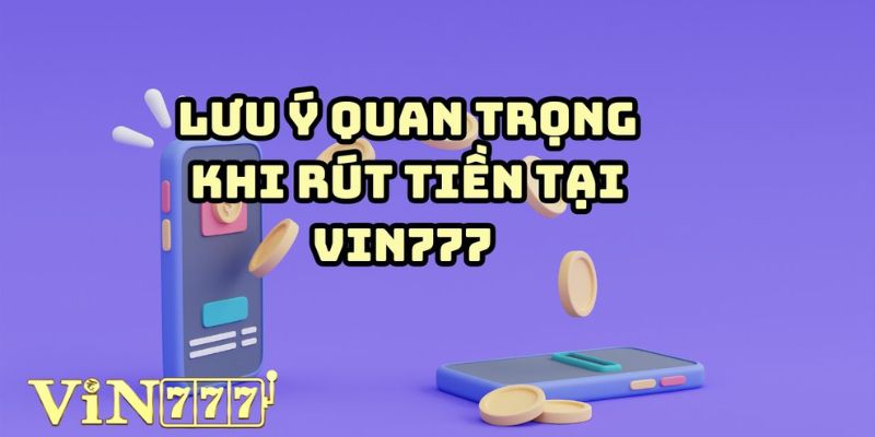 Người chơi cần lưu ý gì khi rút tiền vin777