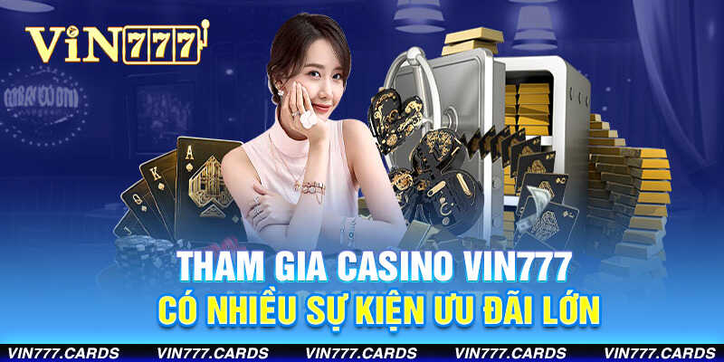 Tham gia casino vin777 có nhiều sự kiện ưu đãi lớn