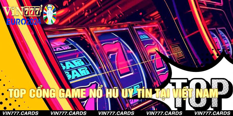 Top cổng game nổ hũ đổi thưởng uy tín nhất hiện nay