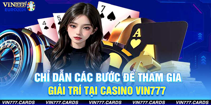 Thực hiện các bước để tham gia giải trí tại casino vin777