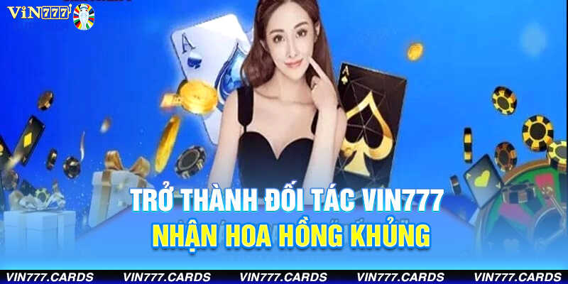 Trở thành đối tác vin777 nhận hoa hồng khủng