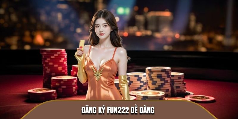 Đăng ký Fun222 dễ dàng