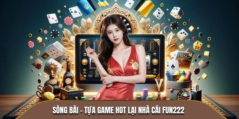 Sòng bài - Tựa game hot lại nhà cái Fun222